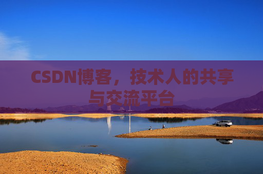 CSDN博客，技术人的共享与交流平台
