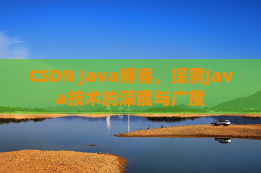 CSDN Java博客,探索Java技术的深度与广度